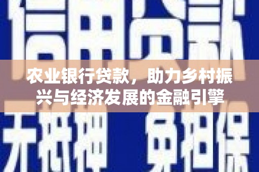 双清农业银行贷款，助力乡村振兴与经济发展的金融引擎