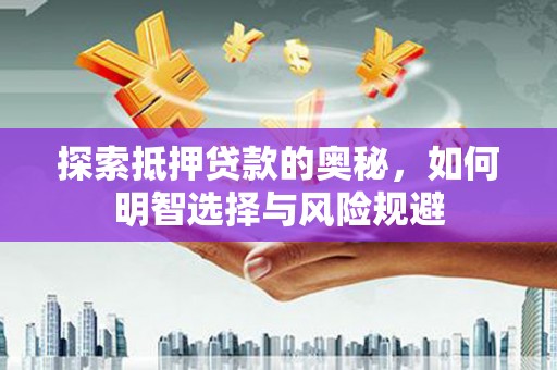 双清探索抵押贷款的奥秘，如何明智选择与风险规避