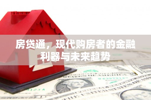 双清房贷通，现代购房者的金融利器与未来趋势
