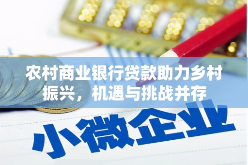 双清农村商业银行贷款助力乡村振兴，机遇与挑战并存