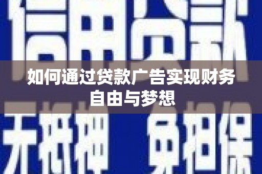 双清如何通过贷款广告实现财务自由与梦想