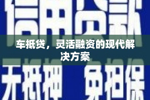 双清车抵贷，灵活融资的现代解决方案