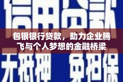 双清包银银行贷款，助力企业腾飞与个人梦想的金融桥梁
