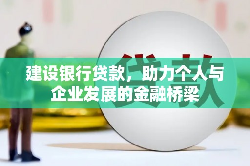 双清建设银行贷款，助力个人与企业发展的金融桥梁
