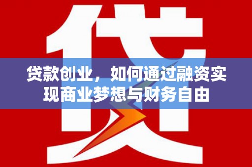 双清贷款创业，如何通过融资实现商业梦想与财务自由
