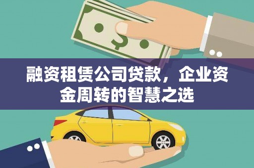 双清融资租赁公司贷款，企业资金周转的智慧之选