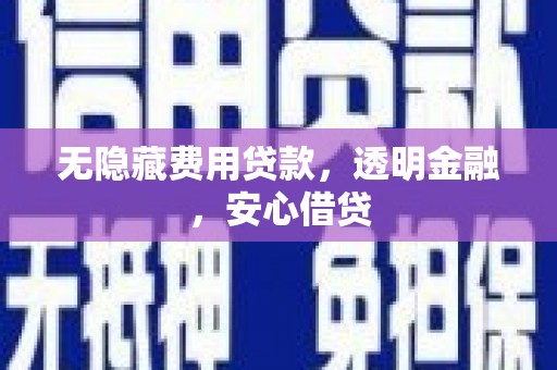 双清无隐藏费用贷款，透明金融，安心借贷