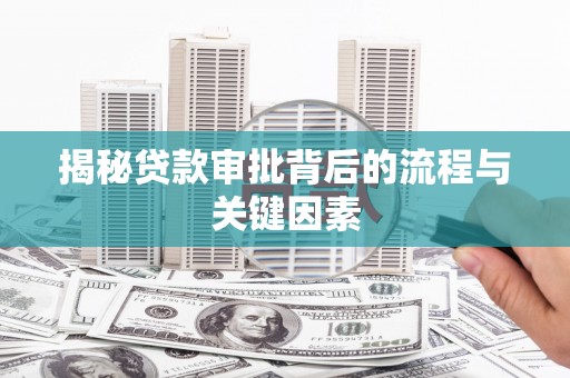 双清揭秘贷款审批背后的流程与关键因素