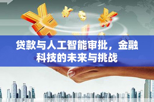 双清贷款与人工智能审批，金融科技的未来与挑战
