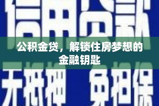双清公积金贷，解锁住房梦想的金融钥匙