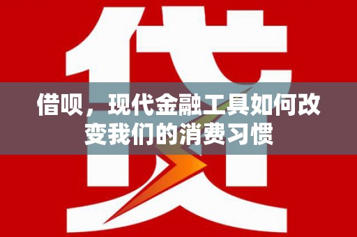 双清借呗，现代金融工具如何改变我们的消费习惯