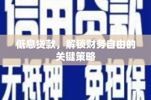 双清低息贷款，解锁财务自由的关键策略