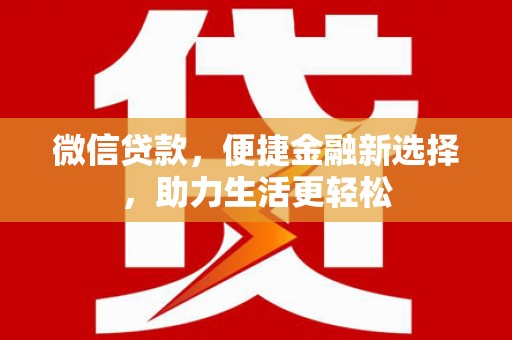 双清微信贷款，便捷金融新选择，助力生活更轻松