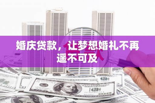 双清婚庆贷款，让梦想婚礼不再遥不可及
