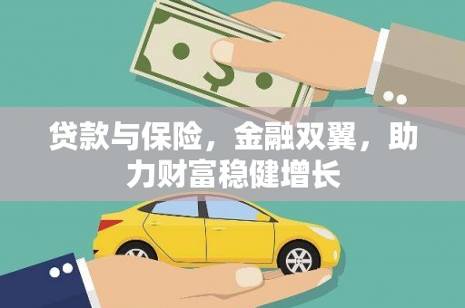 双清贷款与保险，金融双翼，助力财富稳健增长