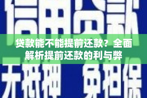 双清贷款能不能提前还款？全面解析提前还款的利与弊
