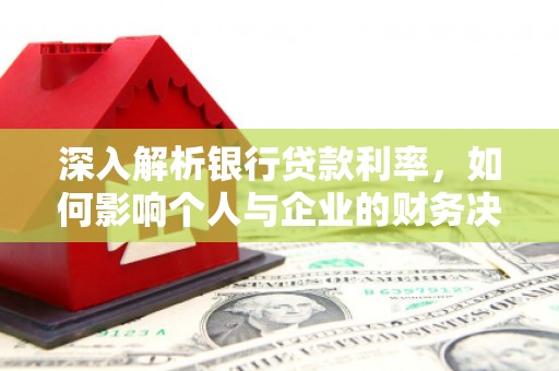 双清深入解析银行贷款利率，如何影响个人与企业的财务决策