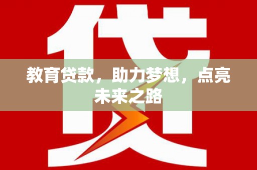 双清教育贷款，助力梦想，点亮未来之路