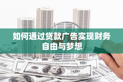 双清如何通过贷款广告实现财务自由与梦想