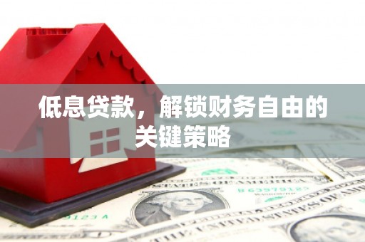 双清低息贷款，解锁财务自由的关键策略