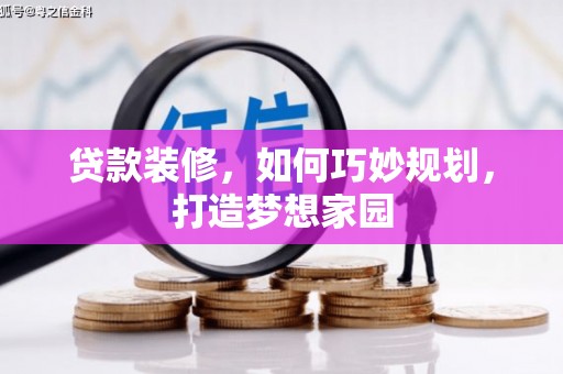 双清贷款装修，如何巧妙规划，打造梦想家园