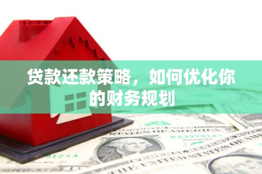 双清贷款还款策略，如何优化你的财务规划