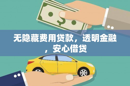 双清无隐藏费用贷款，透明金融，安心借贷