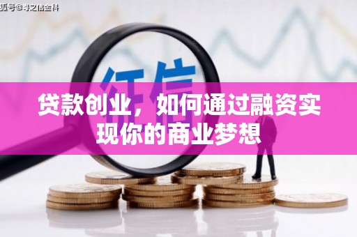 双清贷款创业，如何通过融资实现你的商业梦想