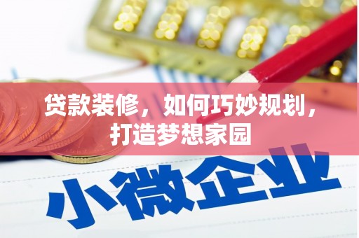 双清贷款装修，如何巧妙规划，打造梦想家园