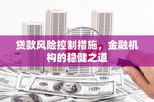 双清贷款风险控制措施，金融机构的稳健之道