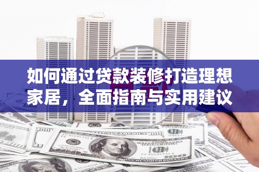 双清如何通过贷款装修打造理想家居，全面指南与实用建议
