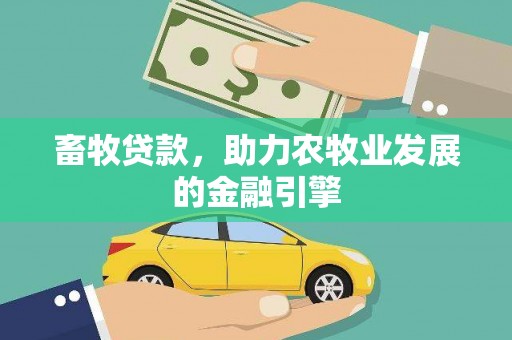 双清畜牧贷款，助力农牧业发展的金融引擎