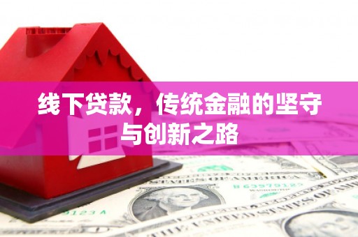 双清线下贷款，传统金融的坚守与创新之路