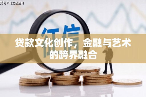 双清贷款文化创作，金融与艺术的跨界融合