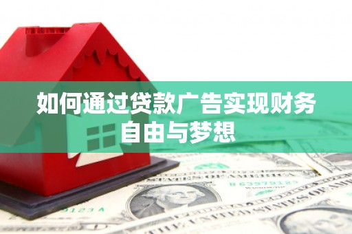 双清如何通过贷款广告实现财务自由与梦想