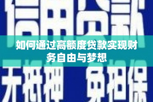 双清如何通过高额度贷款实现财务自由与梦想