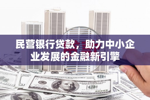 双清民营银行贷款，助力中小企业发展的金融新引擎