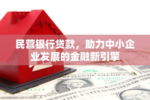 双清民营银行贷款，助力中小企业发展的金融新引擎