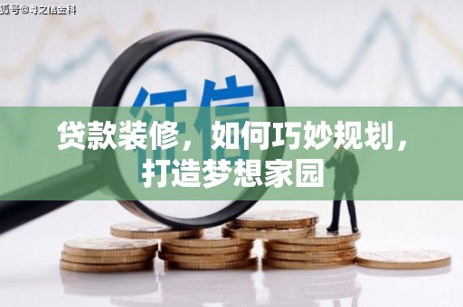 双清贷款装修，如何巧妙规划，打造梦想家园