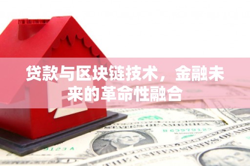 双清贷款与区块链技术，金融未来的革命性融合