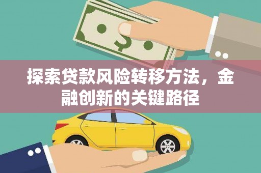 双清探索贷款风险转移方法，金融创新的关键路径