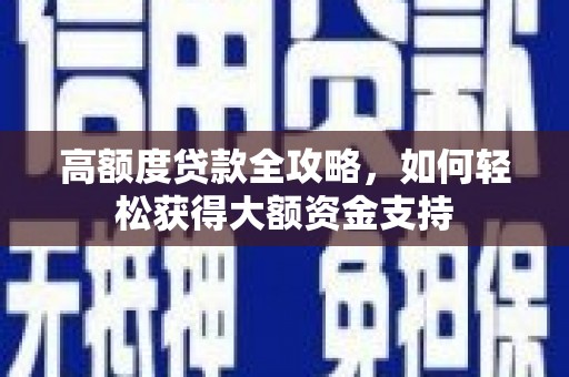双清高额度贷款全攻略，如何轻松获得大额资金支持