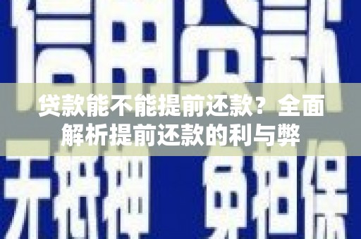 双清贷款能不能提前还款？全面解析提前还款的利与弊