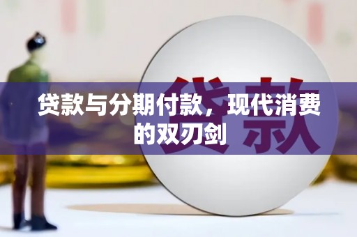 双清贷款与分期付款，现代消费的双刃剑