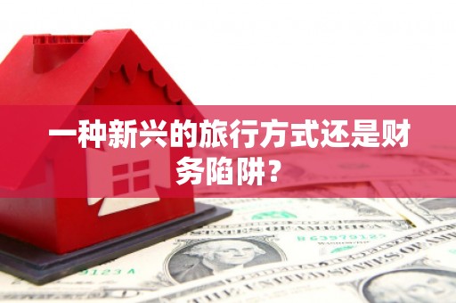 双清一种新兴的旅行方式还是财务陷阱？