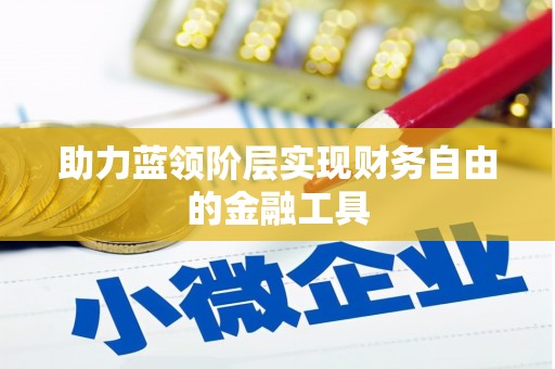 双清助力蓝领阶层实现财务自由的金融工具