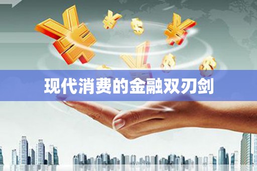 双清现代消费的金融双刃剑
