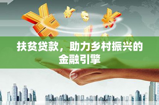 双清扶贫贷款，助力乡村振兴的金融引擎