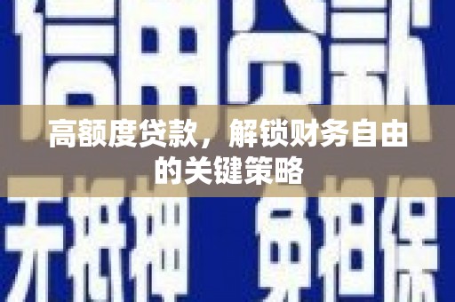双清高额度贷款，解锁财务自由的关键策略